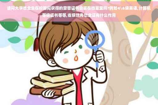 请问大学毕业生在校期间获得的荣誉证书会装在档案里吗?例如4级英语,计算机等级证书等等,省级优秀毕业证有什么作用