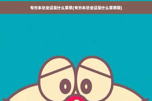 专升本毕业证是什么意思(专升本毕业证是什么意思啊)