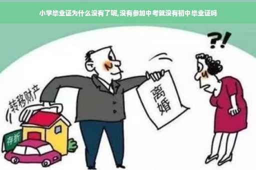 小学毕业证为什么没有了呢,没有参加中考就没有初中毕业证吗