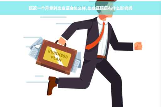 延迟一个月拿到毕业证会怎么样,毕业证延后有什么影响吗