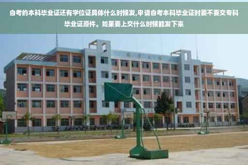 自考的本科毕业证还有学位证具体什么时候发,申请自考本科毕业证时要不要交专科毕业证原件。如果要上交什么时候能发下来