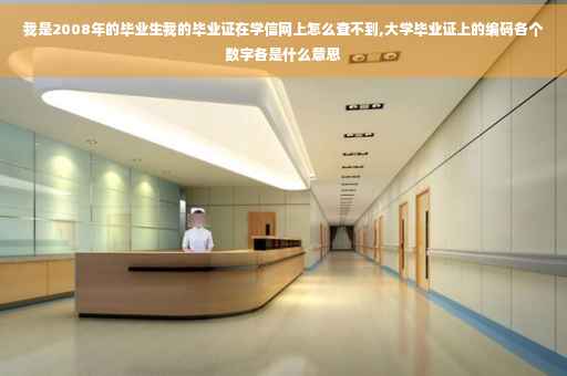 我是2008年的毕业生我的毕业证在学信网上怎么查不到,大学毕业证上的编码各个数字各是什么意思