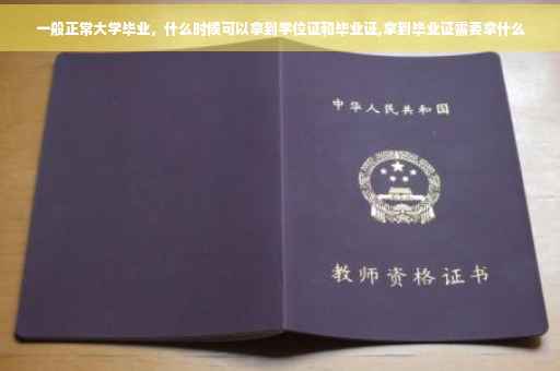 一般正常大学毕业，什么时候可以拿到学位证和毕业证,拿到毕业证需要拿什么