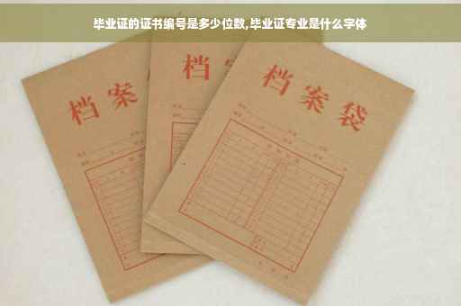 毕业证的证书编号是多少位数,毕业证专业是什么字体