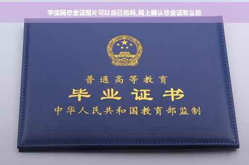 学信网毕业证图片可以自己拍吗,网上确认毕业证怎么拍