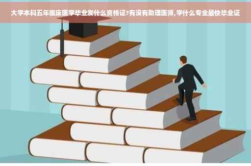 大学本科五年临床医学毕业发什么资格证?有没有助理医师,学什么专业最快毕业证