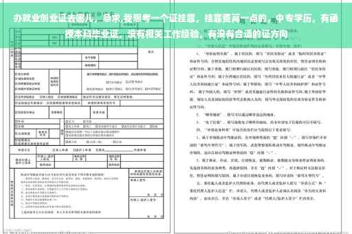 办就业创业证去哪儿，急求,我想考一个证挂靠，挂靠费高一点的，中专学历，有函授本科毕业证，没有相关工作经验，有没有合适的证方向