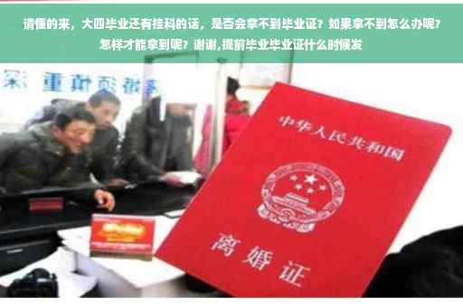 请懂的来，大四毕业还有挂科的话，是否会拿不到毕业证？如果拿不到怎么办呢？怎样才能拿到呢？谢谢,提前毕业毕业证什么时候发