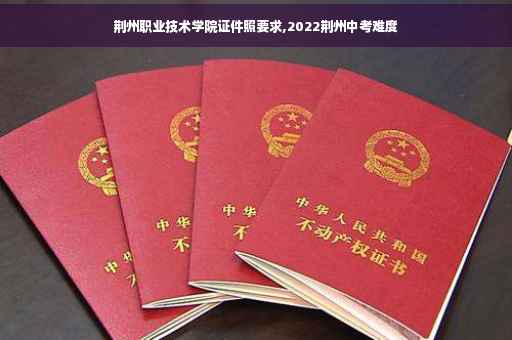 荆州职业技术学院证件照要求,2022荆州中考难度