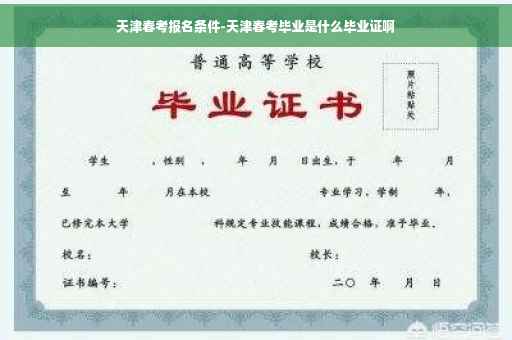 天津春考报名条件-天津春考毕业是什么毕业证啊
