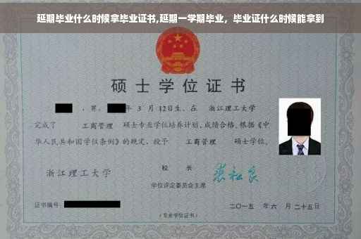 延期毕业什么时候拿毕业证书,延期一学期毕业，毕业证什么时候能拿到