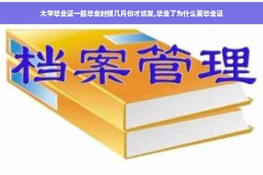 大学毕业证一般毕业时候几月份才给发,毕业了为什么要毕业证
