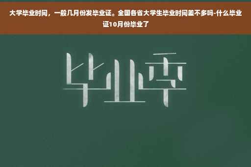 大学毕业时间，一般几月份发毕业证。全国各省大学生毕业时间差不多吗-什么毕业证10月份毕业了