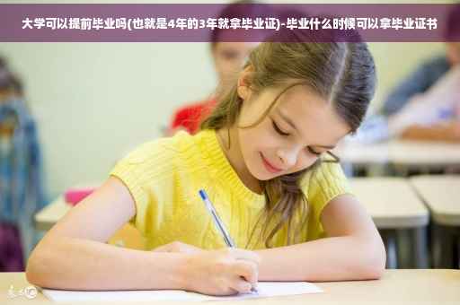 大学可以提前毕业吗(也就是4年的3年就拿毕业证)-毕业什么时候可以拿毕业证书