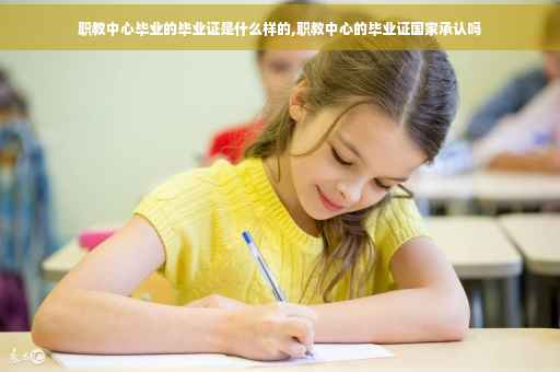 职教中心毕业的毕业证是什么样的,职教中心的毕业证国家承认吗