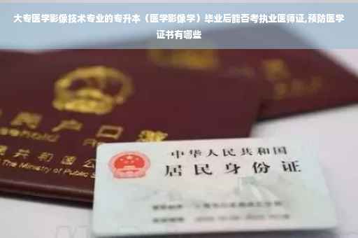 大专医学影像技术专业的专升本（医学影像学）毕业后能否考执业医师证,预防医学证书有哪些