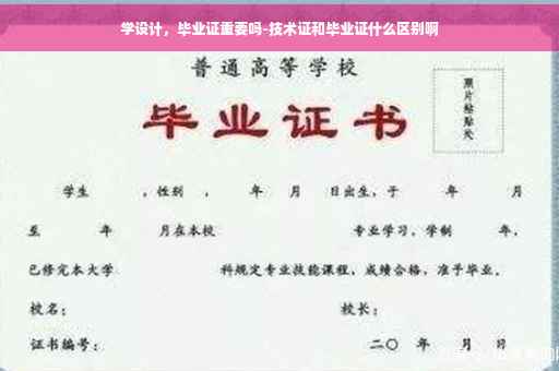 学设计，毕业证重要吗-技术证和毕业证什么区别啊