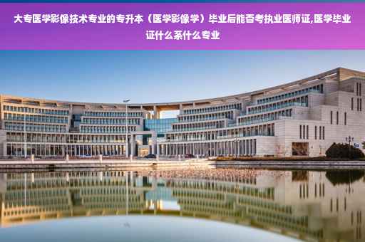 大专医学影像技术专业的专升本（医学影像学）毕业后能否考执业医师证,医学毕业证什么系什么专业
