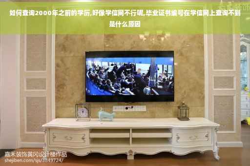 如何查询2000年之前的学历,好像学信网不行呢,毕业证书编号在学信网上查询不到是什么原因