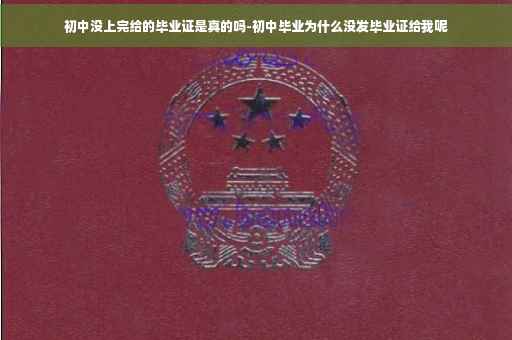 初中没上完给的毕业证是真的吗-初中毕业为什么没发毕业证给我呢