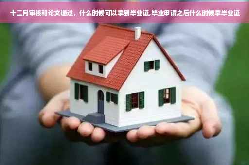 十二月审核和论文通过，什么时候可以拿到毕业证,毕业申请之后什么时候拿毕业证