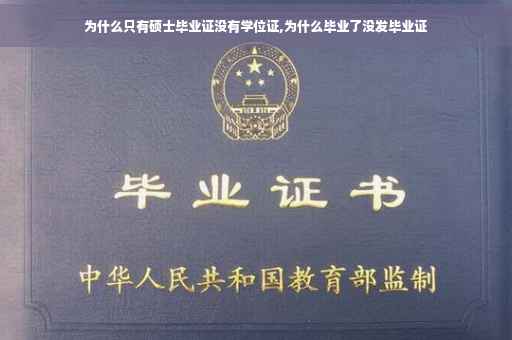 为什么只有硕士毕业证没有学位证,为什么毕业了没发毕业证