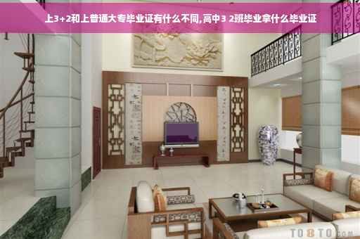 上3+2和上普通大专毕业证有什么不同,高中3 2班毕业拿什么毕业证