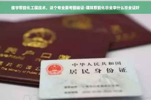 楼宇智能化工程技术，这个专业要考那些证-建筑智能化毕业拿什么毕业证好