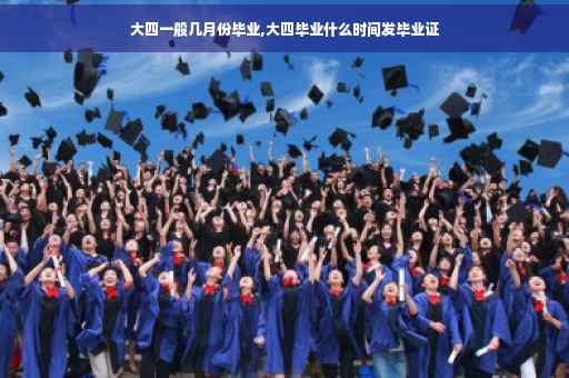 大四一般几月份毕业,大四毕业什么时间发毕业证