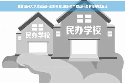 成都国开大学毕业证什么时候发,成都初中毕业什么时候拿毕业证