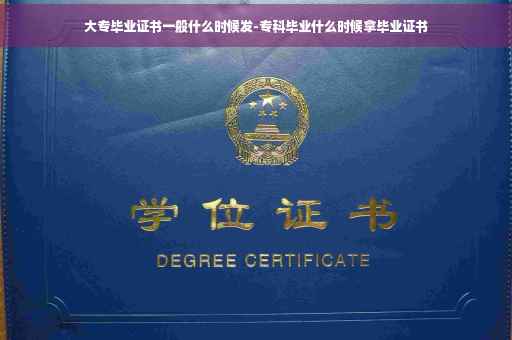 大专毕业证书一般什么时候发-专科毕业什么时候拿毕业证书