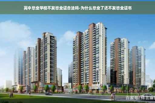 高中毕业学校不发毕业证合法吗-为什么毕业了还不发毕业证书