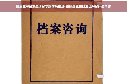 往届生考研怎么填写学籍学历信息-往届毕业生毕业证号写什么内容