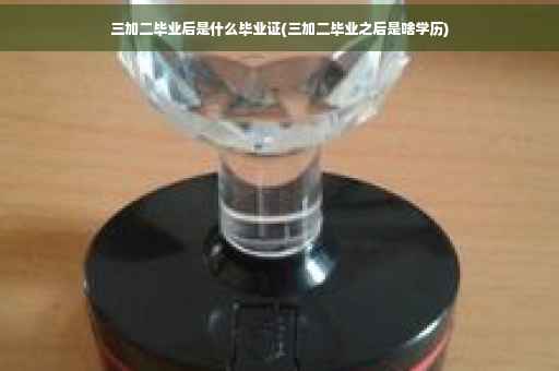 三加二毕业后是什么毕业证(三加二毕业之后是啥学历)