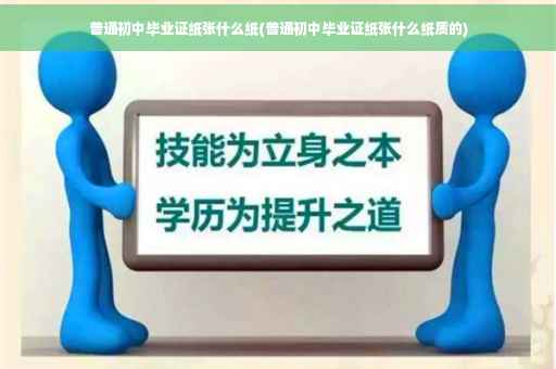 普通初中毕业证纸张什么纸(普通初中毕业证纸张什么纸质的)
