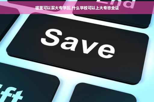 哪里可以买大专学历,什么学校可以上大专毕业证