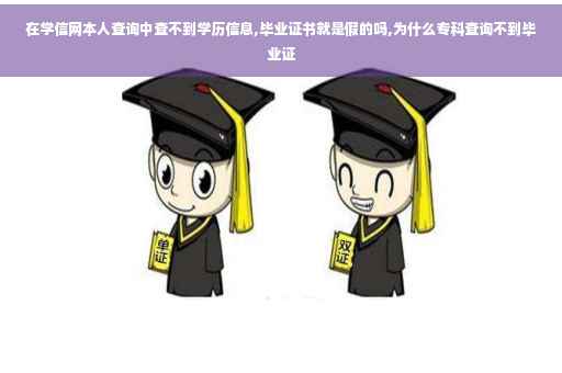 在学信网本人查询中查不到学历信息,毕业证书就是假的吗,为什么专科查询不到毕业证