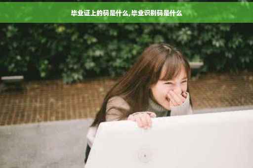 毕业证上的码是什么,毕业识别码是什么