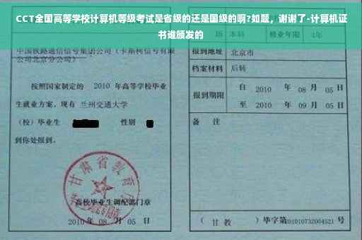 CCT全国高等学校计算机等级考试是省级的还是国级的啊?如题，谢谢了-计算机证书谁颁发的