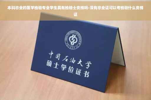 本科毕业的医学检验专业学生具有检验士资格吗-没有毕业证可以考检验什么资格证