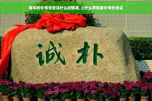 每年的中专毕业证什么时候发,上什么学校发中专毕业证