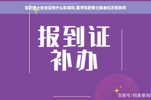 在职博士毕业证有什么影响吗,医学在职博士换单位还有效吗
