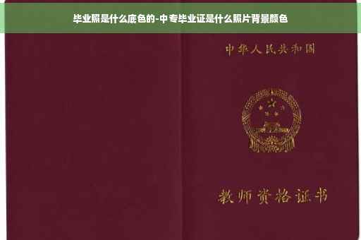毕业照是什么底色的-中专毕业证是什么照片背景颜色