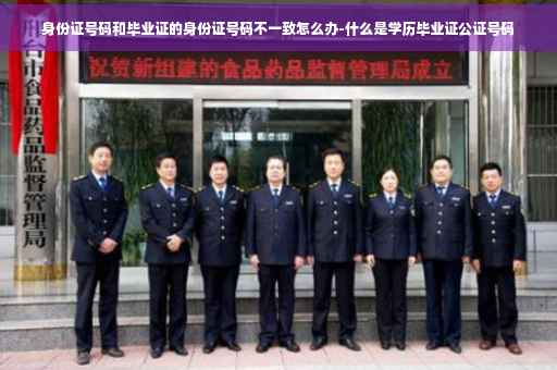身份证号码和毕业证的身份证号码不一致怎么办-什么是学历毕业证公证号码