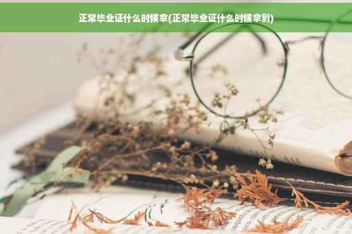 正常毕业证什么时候拿(正常毕业证什么时候拿到)