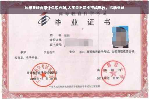 领毕业证要带什么东西吗,大学是不是不挂科就行，给毕业证
