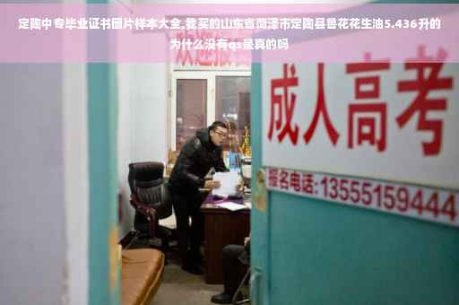 定陶中专毕业证书图片样本大全,我买的山东省菏泽市定陶县鲁花花生油5.436升的为什么没有qs是真的吗