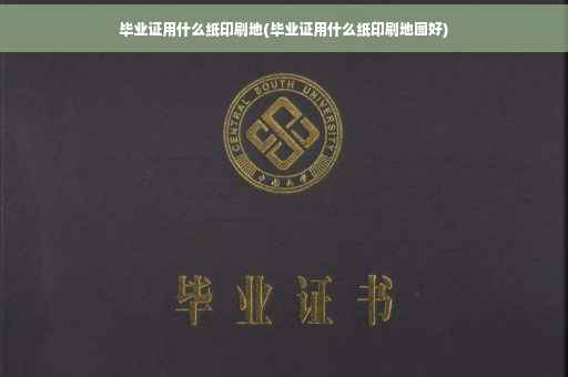 毕业证用什么纸印刷地(毕业证用什么纸印刷地图好)
