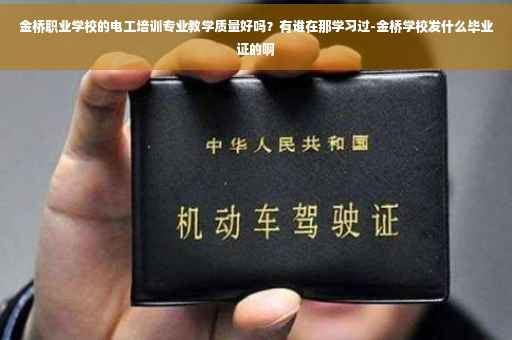 金桥职业学校的电工培训专业教学质量好吗？有谁在那学习过-金桥学校发什么毕业证的啊