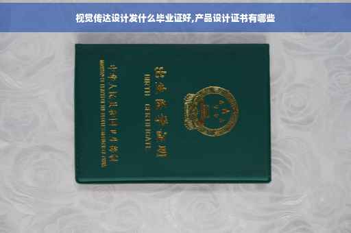视觉传达设计发什么毕业证好,产品设计证书有哪些